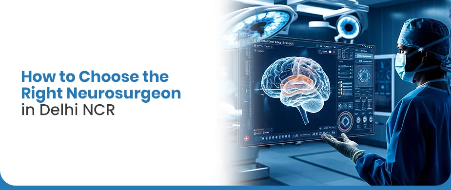 How to Choose the Right Neurosurgeon in Delhi NCR